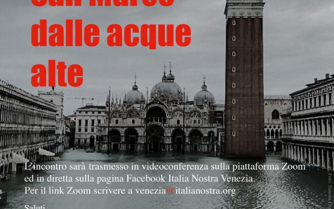 Salvare San Marco dall’acqua alta. Oggi pomeriggio su zoom e fb incontro online organizzato da Italia Nostra Venezia