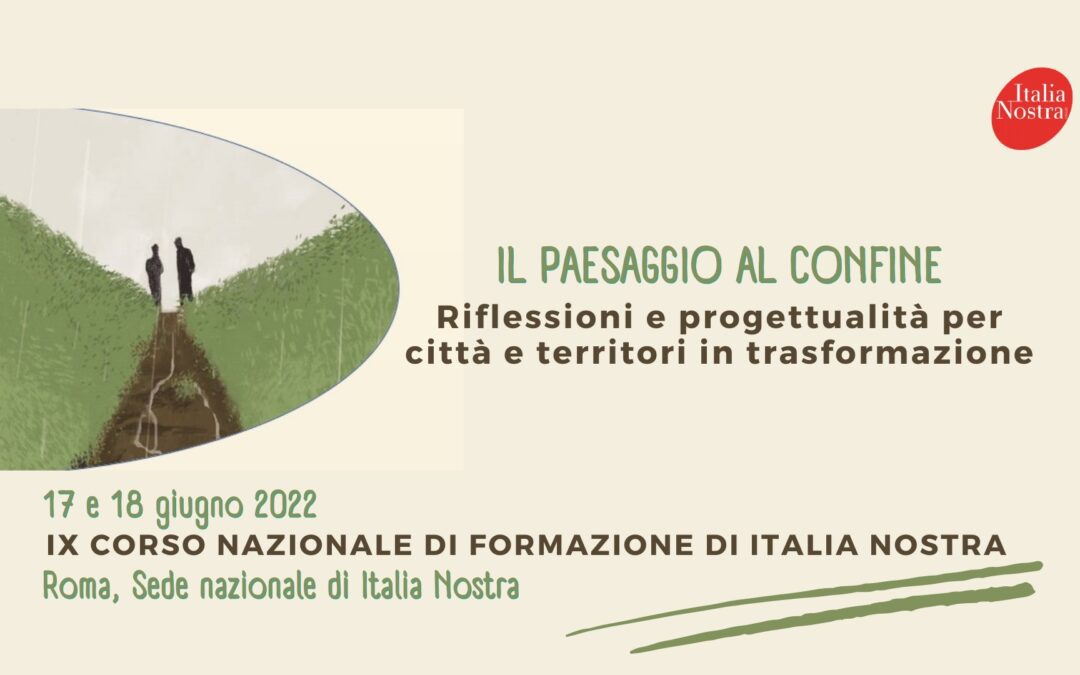 Ecco i video del IX Corso nazionale di formazione di Italia Nostra “Il paesaggio al confine”